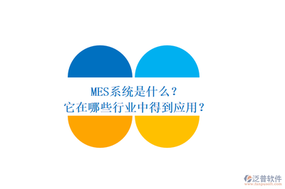MES系統(tǒng)是什么?它在哪些行業(yè)中得到應(yīng)用?MES系統(tǒng)對企業(yè)而言具有哪些重要作用與價值?